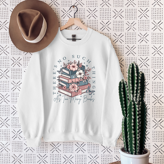 There's No Such Thing As Too Many Books Sweatshirt